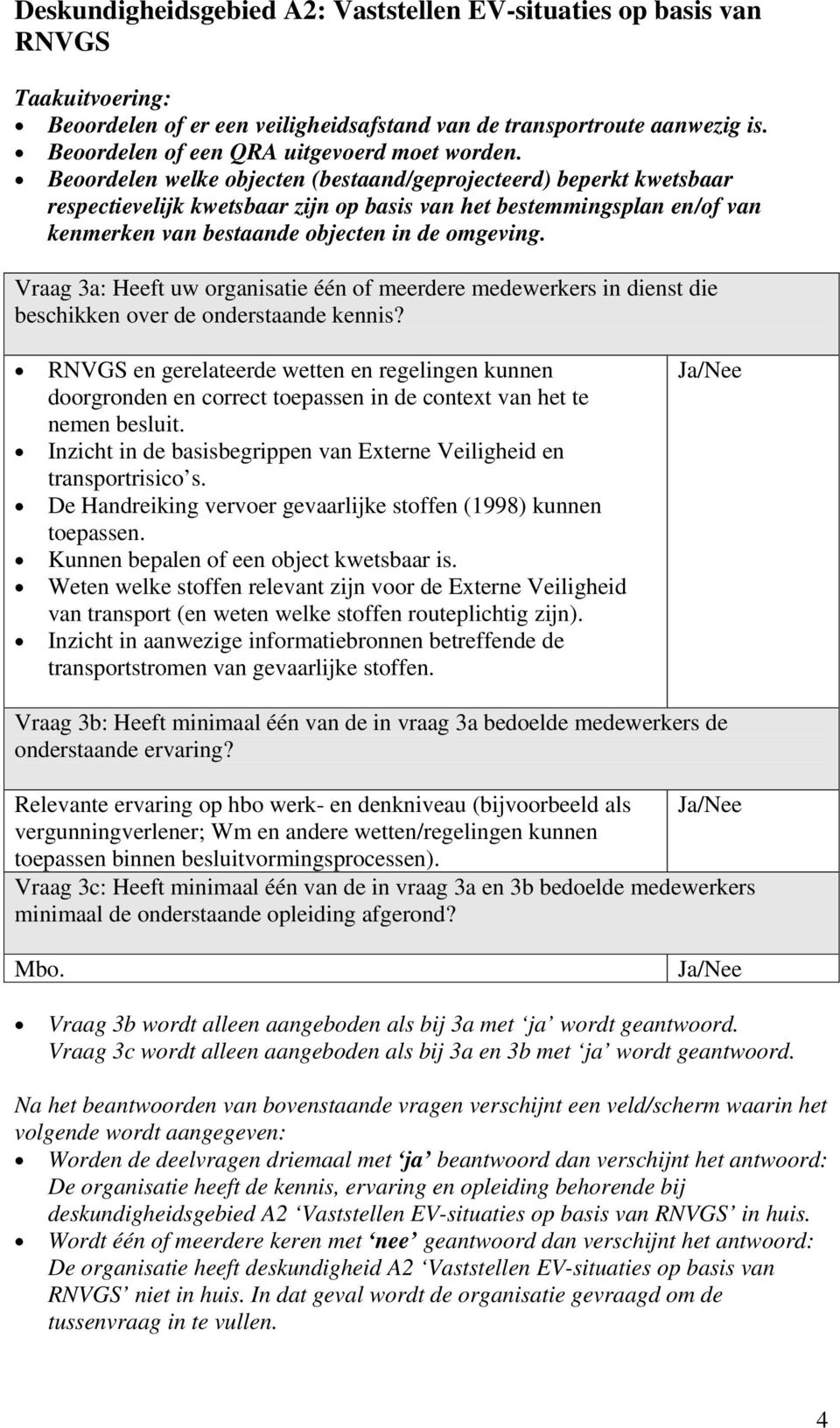 Beoordelen welke objecten (bestaand/geprojecteerd) beperkt kwetsbaar respectievelijk kwetsbaar zijn op basis van het bestemmingsplan en/of van kenmerken van bestaande objecten in de omgeving.