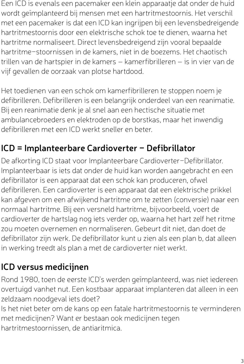 Direct levensbedreigend zijn vooral bepaalde hartritme-stoornissen in de kamers, niet in de boezems.