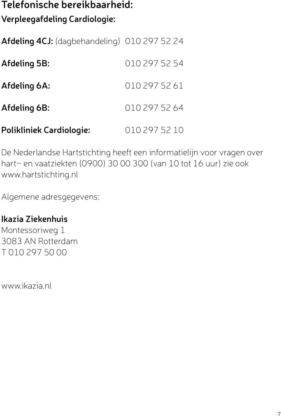 Hartstichting heeft een informatielijn voor vragen over hart- en vaatziekten (0900) 30 00 300 (van 10 tot 16 uur) zie ook