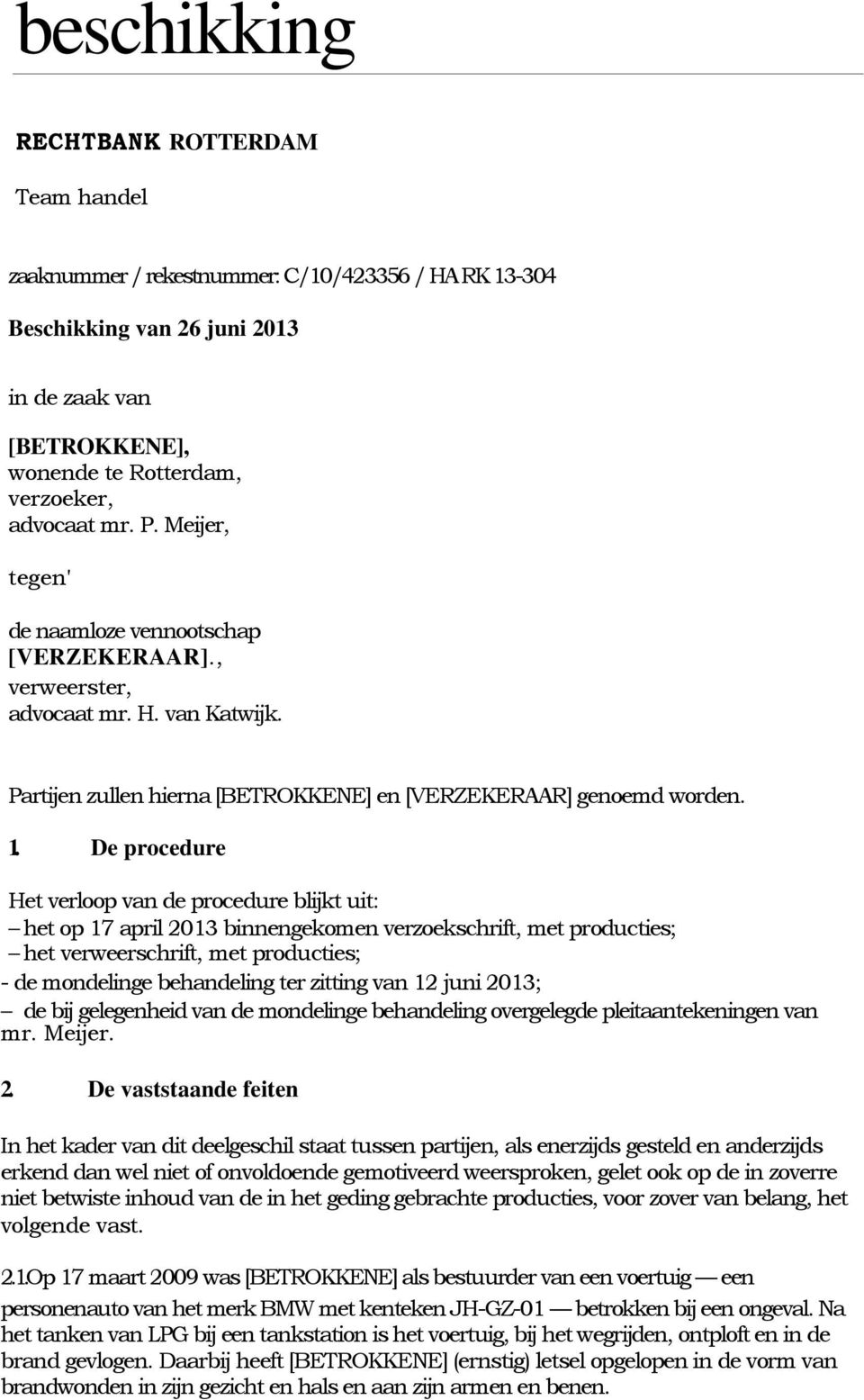 De procedure Het verloop van de procedure blijkt uit: het op 17 april 2013 binnengekomen verzoekschrift, met producties; het verweerschrift, met producties; - de mondelinge behandeling ter zitting