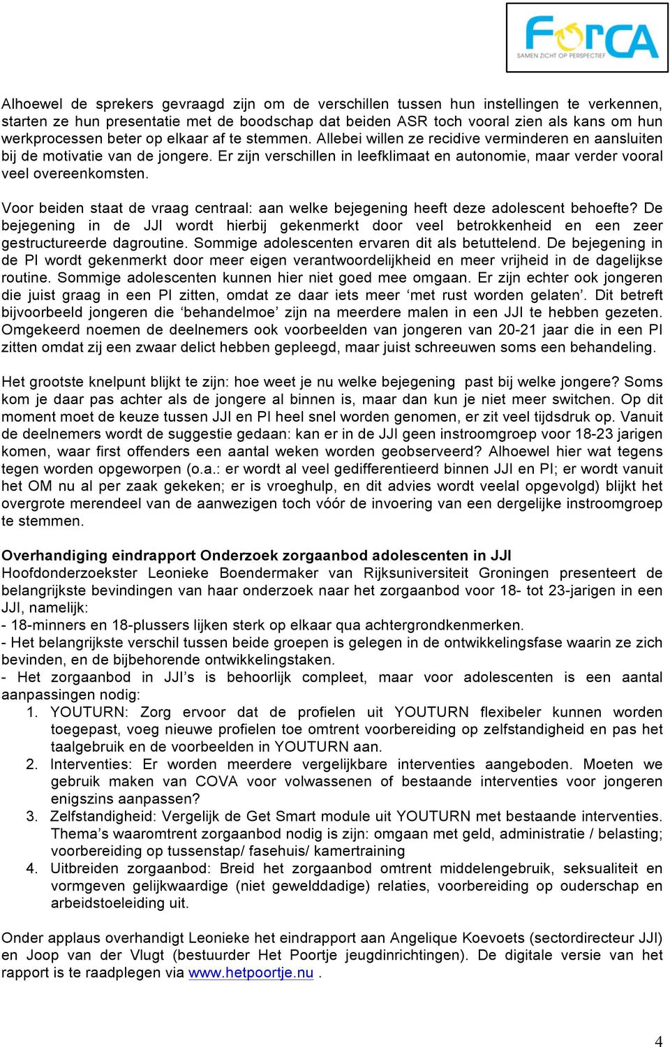 Er zijn verschillen in leefklimaat en autonomie, maar verder vooral veel overeenkomsten. Voor beiden staat de vraag centraal: aan welke bejegening heeft deze adolescent behoefte?