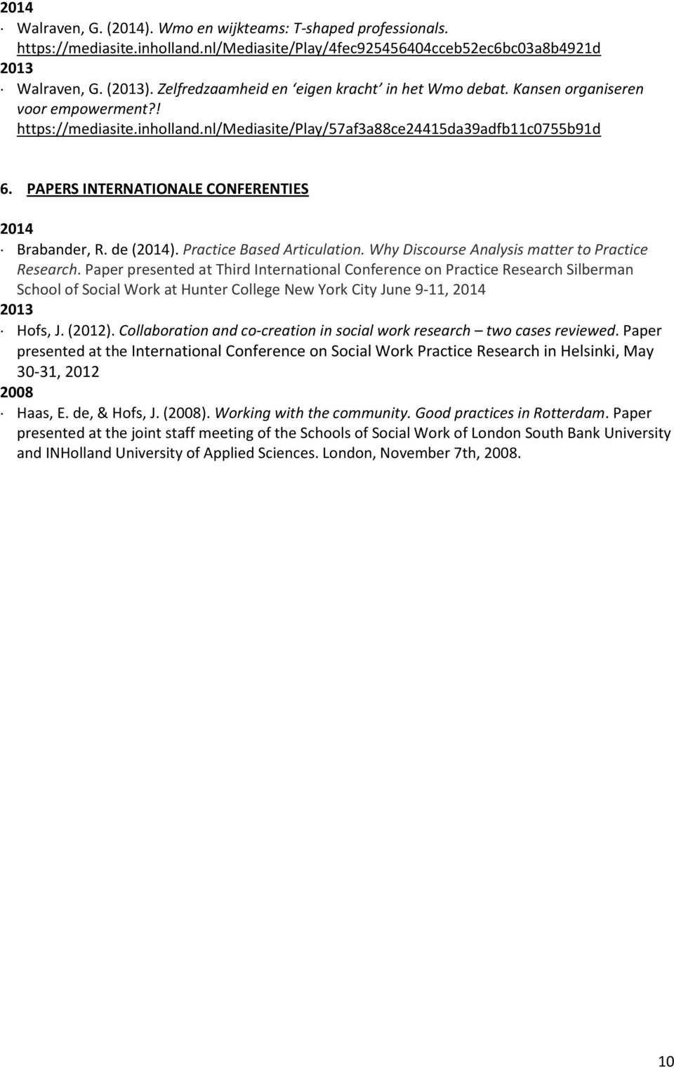 PAPERS INTERNATIONALE CONFERENTIES 2014 Brabander, R. de (2014). Practice Based Articulation. Why Discourse Analysis matter to Practice Research.