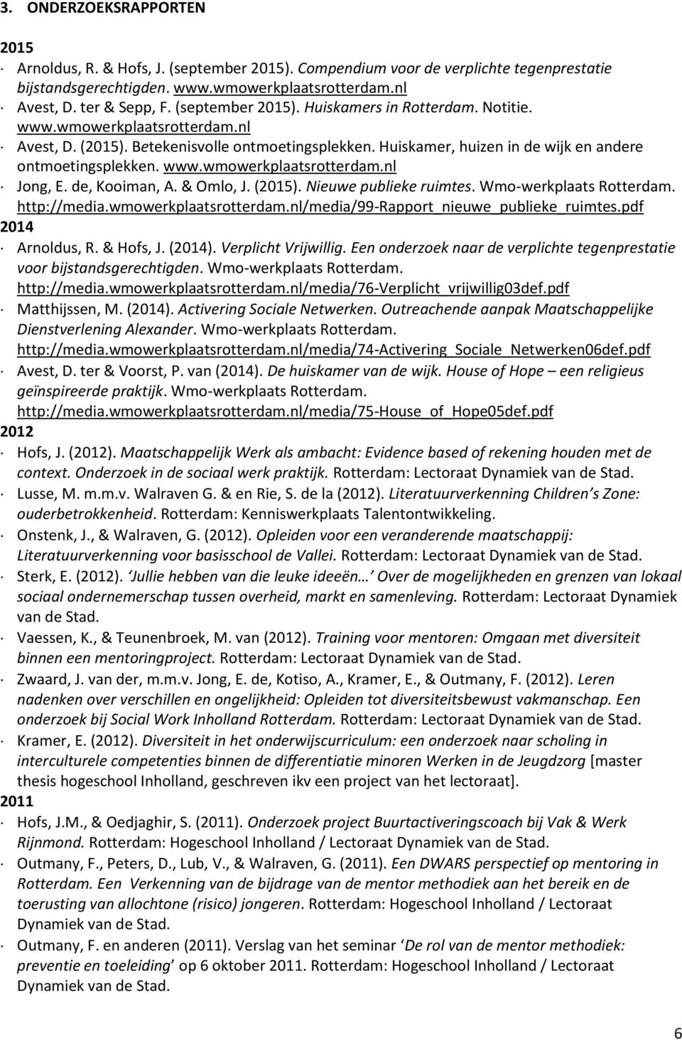 de, Kooiman, A. & Omlo, J. (2015). Nieuwe publieke ruimtes. Wmo-werkplaats Rotterdam. http://media.wmowerkplaatsrotterdam.nl/media/99-rapport_nieuwe_publieke_ruimtes.pdf 2014 Arnoldus, R. & Hofs, J.