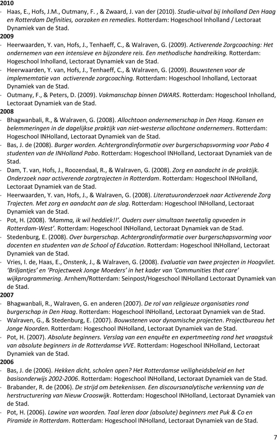 Een methodische handreiking. Rotterdam: Hogeschool Inholland, Lectoraat Heerwaarden, Y. van, Hofs, J., Tenhaeff, C., & Walraven, G. (2009).