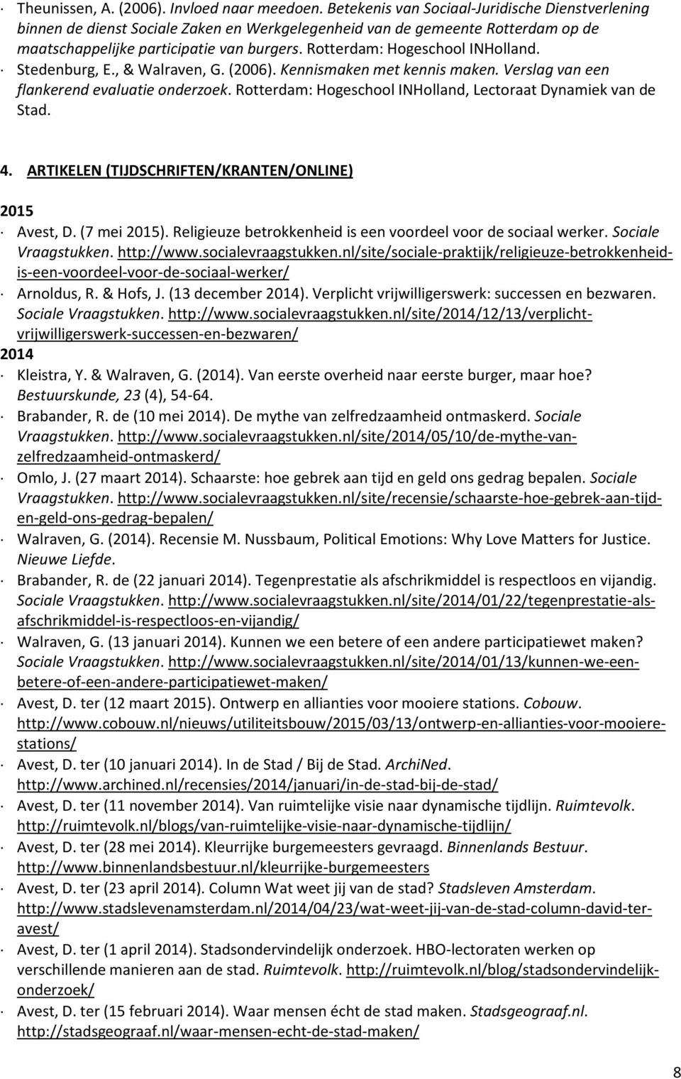 Rotterdam: Hogeschool INHolland. Stedenburg, E., & Walraven, G. (2006). Kennismaken met kennis maken. Verslag van een flankerend evaluatie onderzoek.