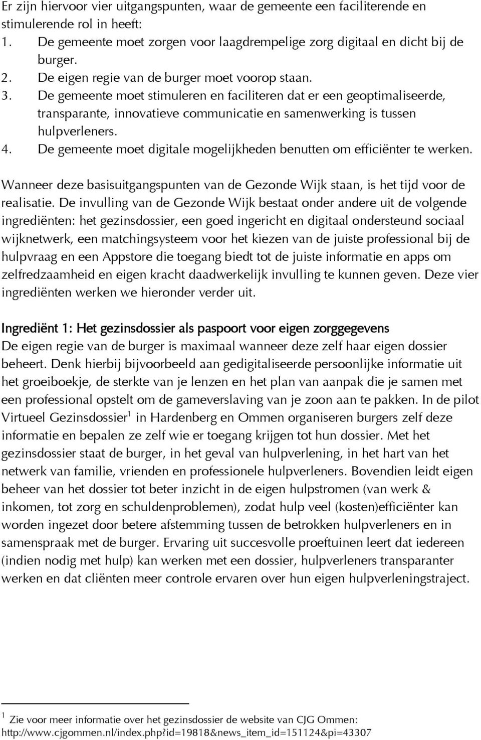 De gemeente moet stimuleren en faciliteren dat er een geoptimaliseerde, transparante, innovatieve communicatie en samenwerking is tussen hulpverleners. 4.