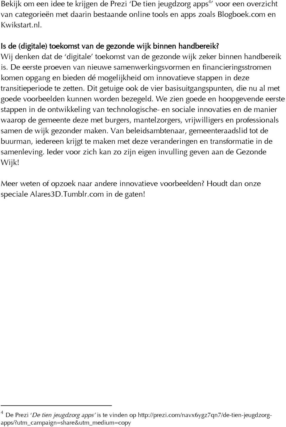 De eerste proeven van nieuwe samenwerkingsvormen en financieringsstromen komen opgang en bieden dé mogelijkheid om innovatieve stappen in deze transitieperiode te zetten.