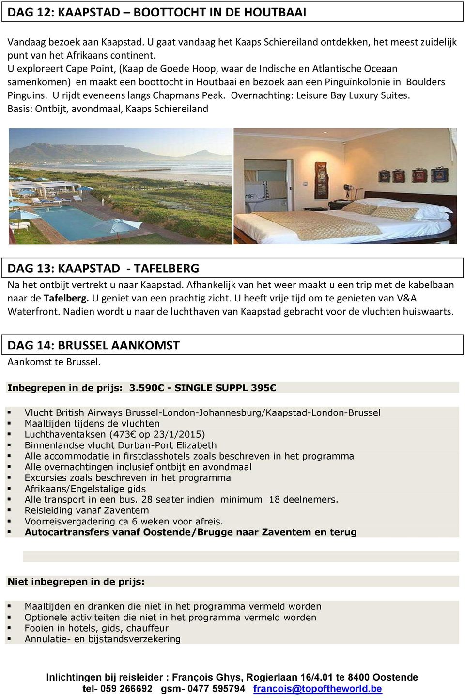 U rijdt eveneens langs Chapmans Peak. Overnachting: Leisure Bay Luxury Suites. Basis: Ontbijt, avondmaal, Kaaps Schiereiland DAG 13: KAAPSTAD - TAFELBERG Na het ontbijt vertrekt u naar Kaapstad.