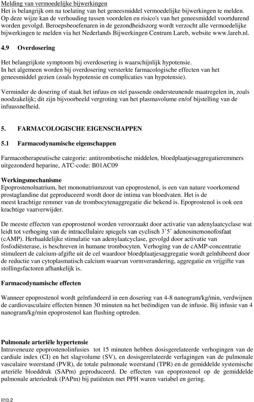 Beroepsbeoefenaren in de gezondheidszorg wordt verzocht alle vermoedelijke bijwerkingen te melden via het Nederlands Bijwerkingen Centrum Lareb, website www.lareb.nl. 4.