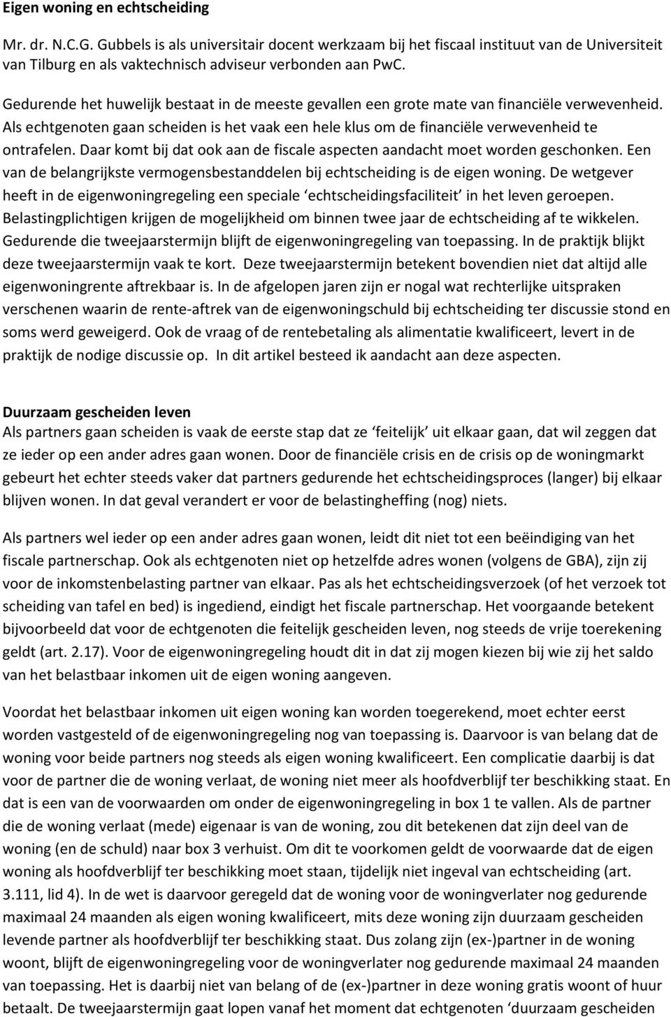 Daar komt bij dat ook aan de fiscale aspecten aandacht moet worden geschonken. Een van de belangrijkste vermogensbestanddelen bij echtscheiding is de eigen woning.