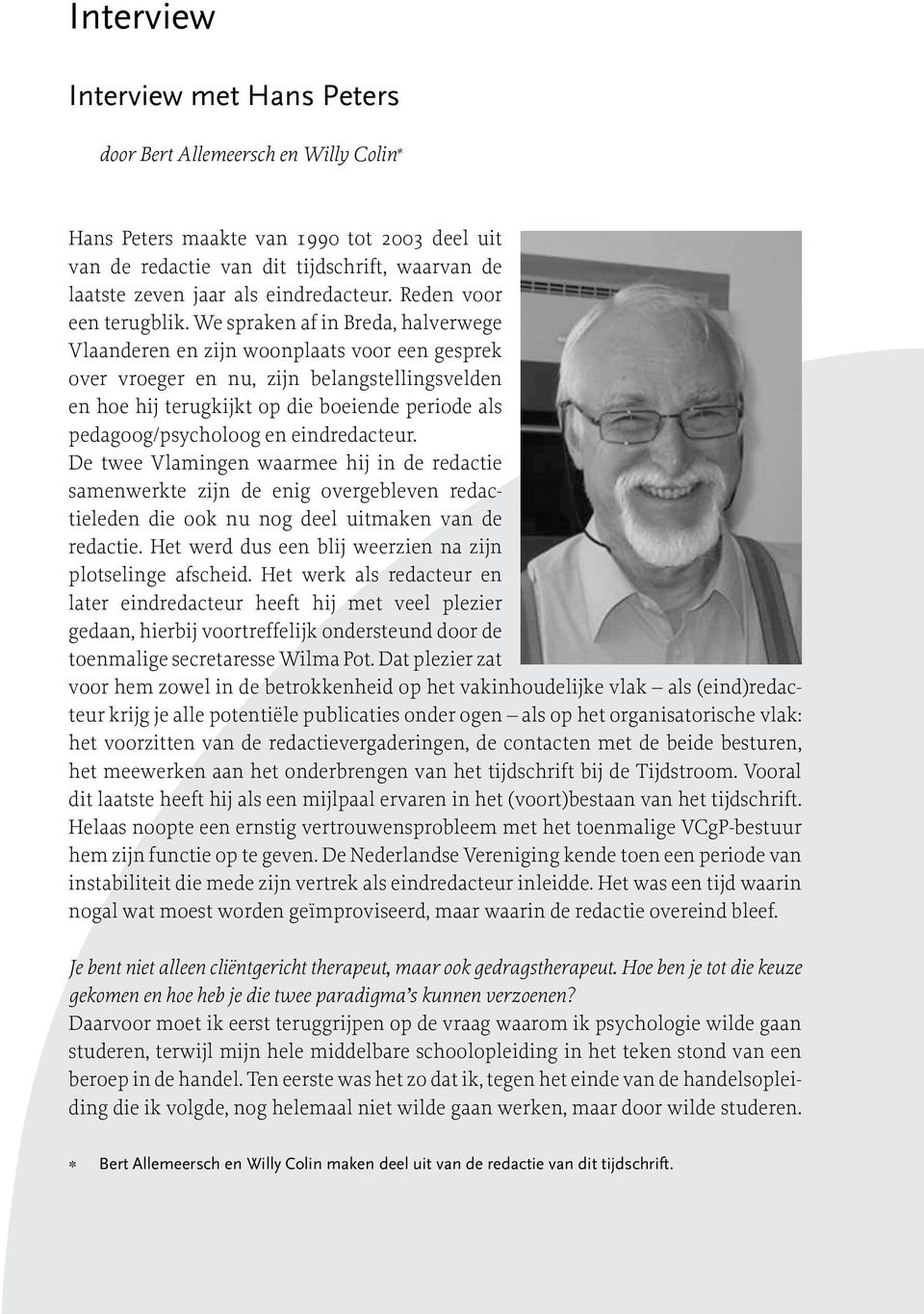 We spraken af in Breda, halverwege Vlaanderen en zijn woonplaats voor een gesprek over vroeger en nu, zijn belangstellingsvelden en hoe hij terugkijkt op die boeiende periode als pedagoog/psycholoog