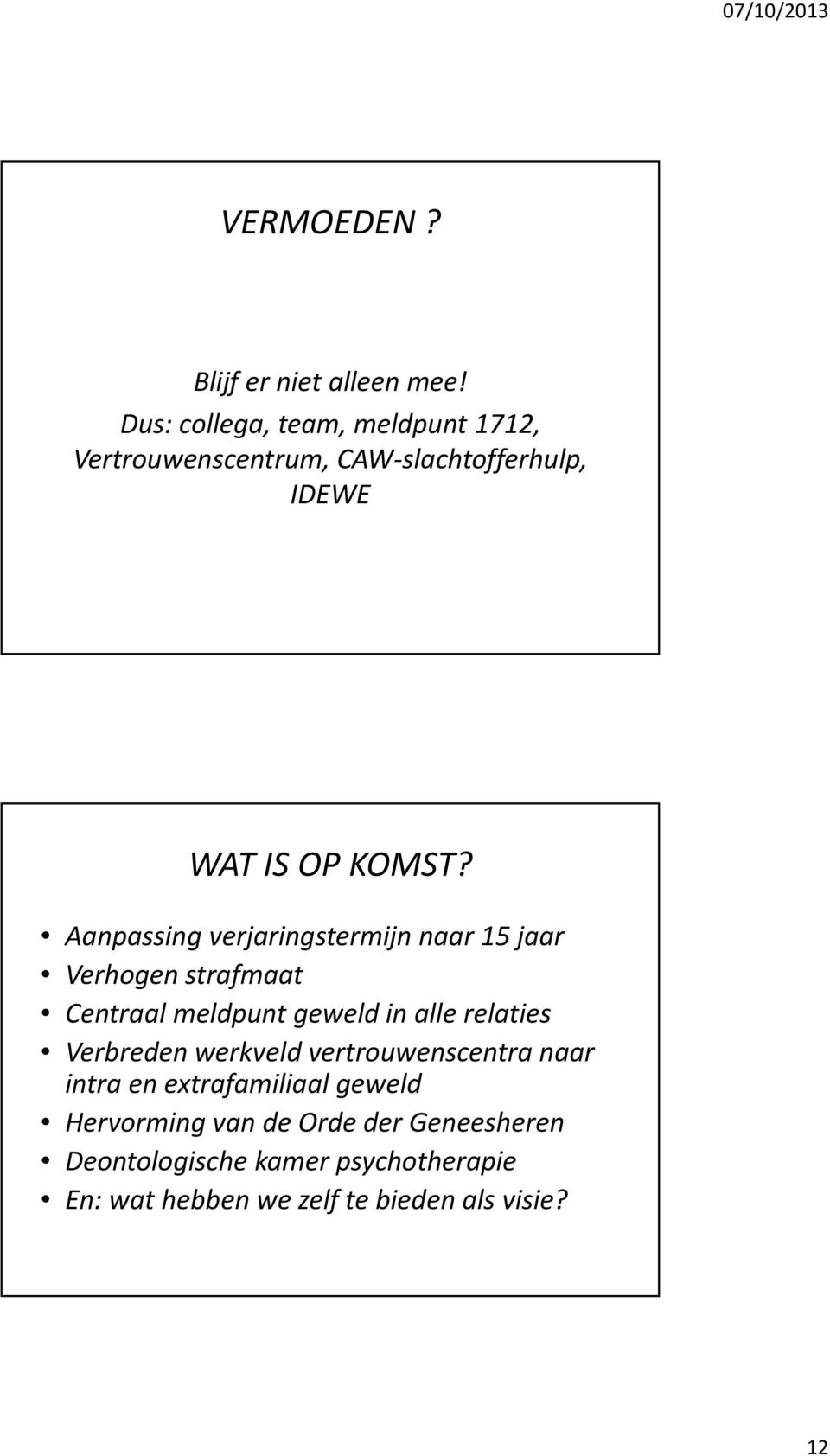 Aanpassing verjaringstermijn naar 15 jaar Verhogen strafmaat Centraal meldpunt geweld in alle relaties