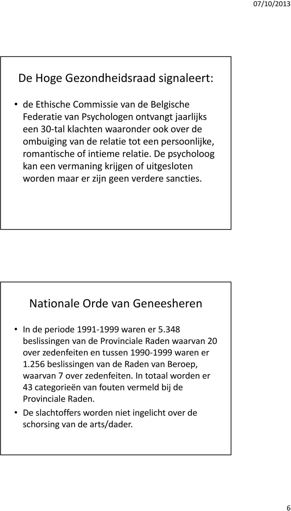 Nationale Orde van Geneesheren In de periode 1991 1999 waren er 5.348 beslissingen van de Provinciale Raden waarvan 20 over zedenfeiten en tussen 1990 1999 waren er 1.