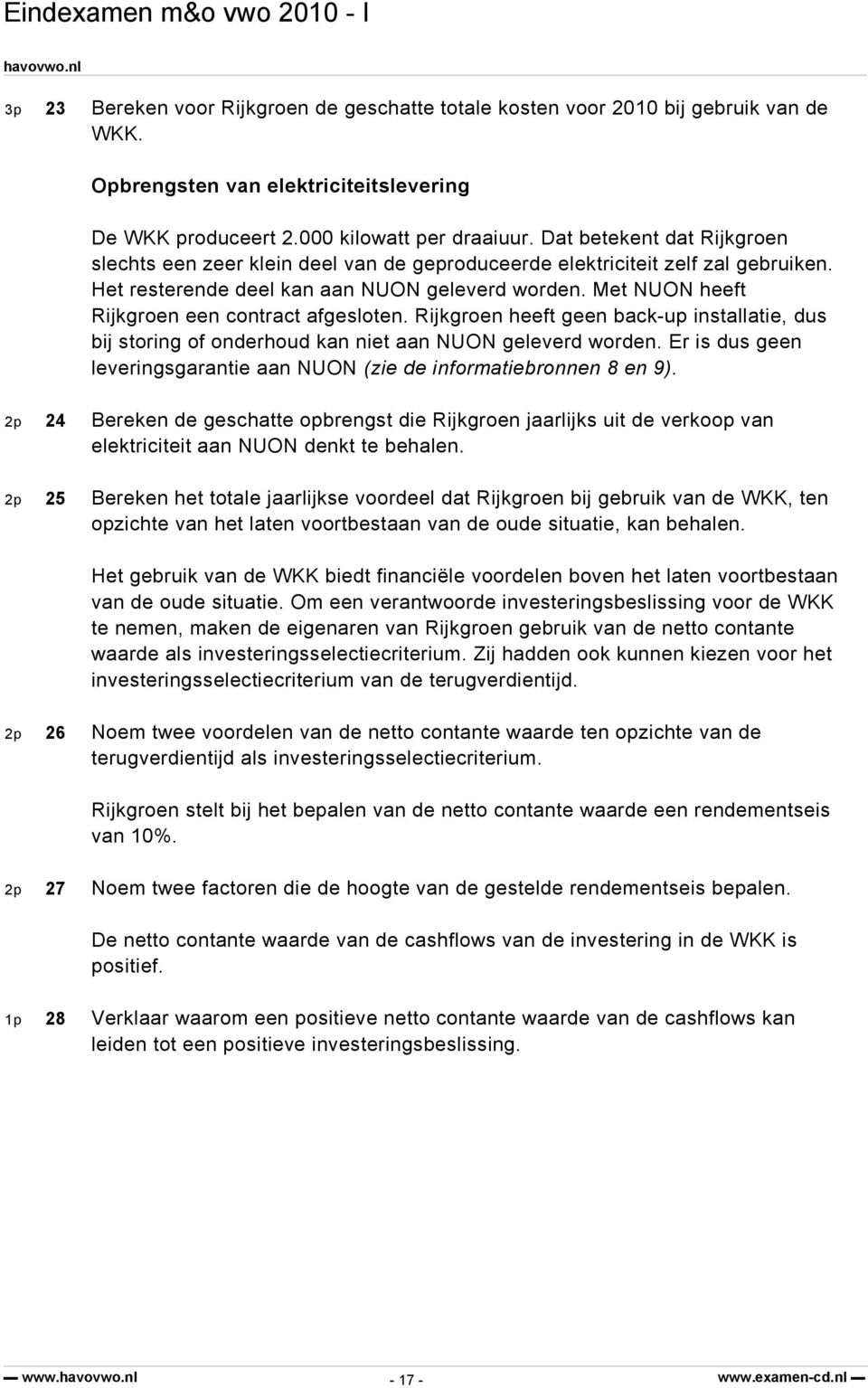 Met NUON heeft Rijkgroen een contract afgesloten. Rijkgroen heeft geen back-up installatie, dus bij storing of onderhoud kan niet aan NUON geleverd worden.