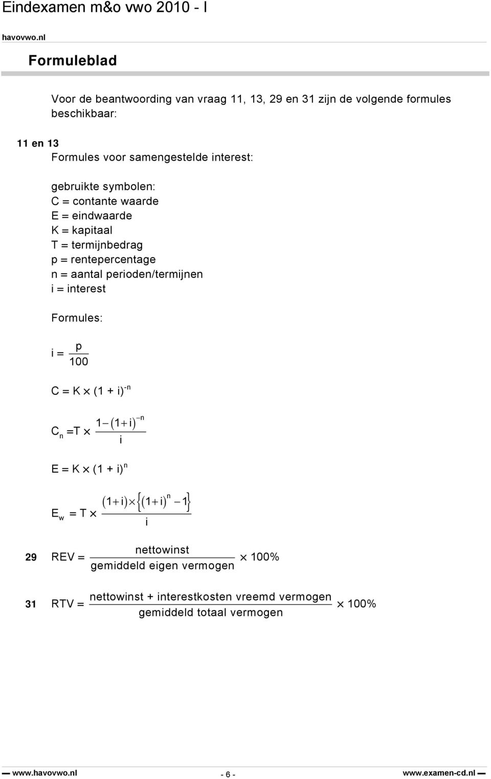 perioden/termijnen i = interest Formules: i = p 100 C = K (1 + i) -n C n =T ( ) n 1 1+ i i E = K (1 + i) n n { } 1+ i 1+ i 1 E w = T ( )