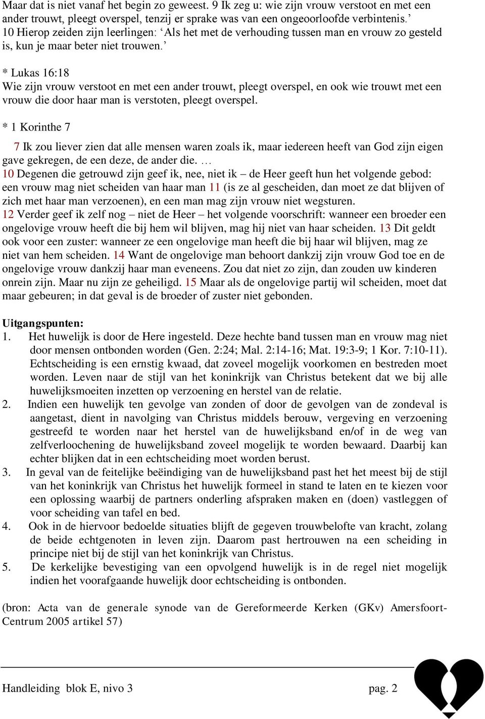 * Lukas 16:18 Wie zijn vrouw verstoot en met een ander trouwt, pleegt overspel, en ook wie trouwt met een vrouw die door haar man is verstoten, pleegt overspel.