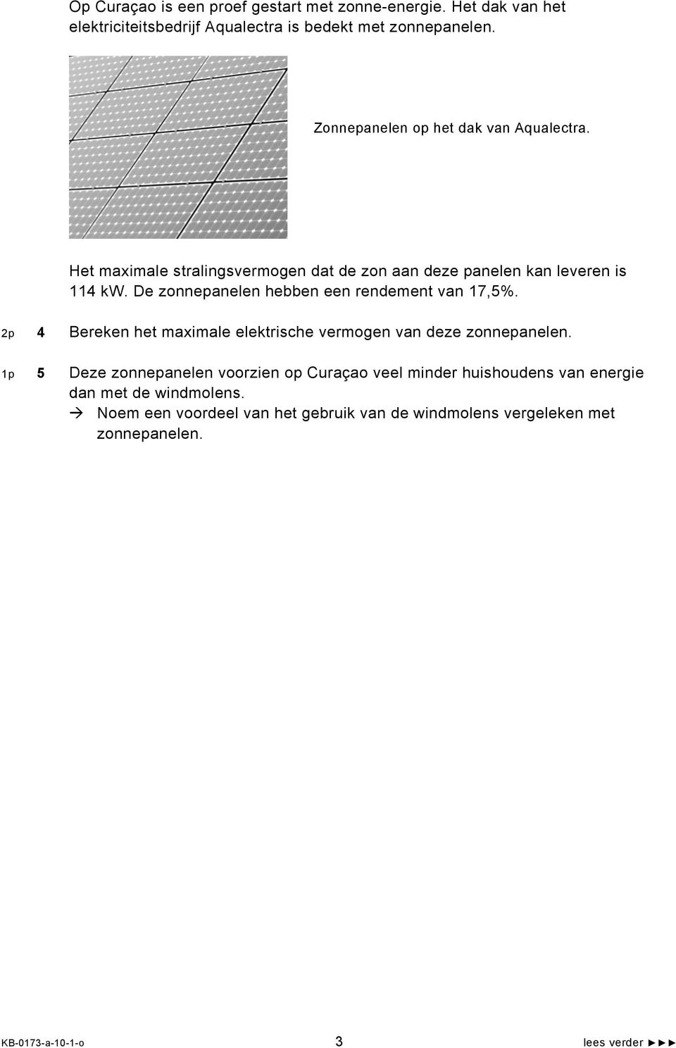 De zonnepanelen hebben een rendement van 17,5%. 2p 4 Bereken het maximale elektrische vermogen van deze zonnepanelen.