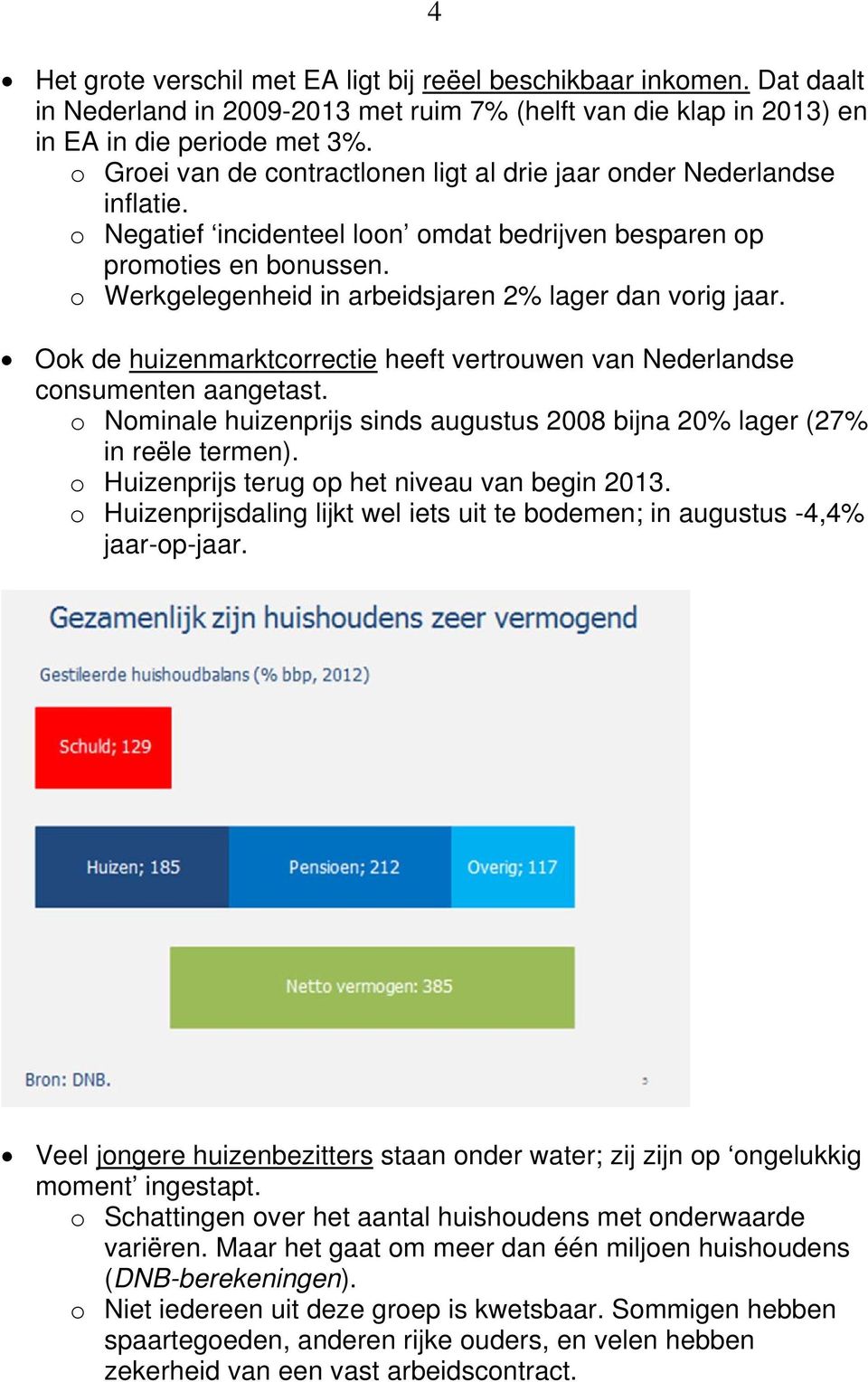 o Werkgelegenheid in arbeidsjaren 2% lager dan vorig jaar. Ook de huizenmarktcorrectie heeft vertrouwen van Nederlandse consumenten aangetast.