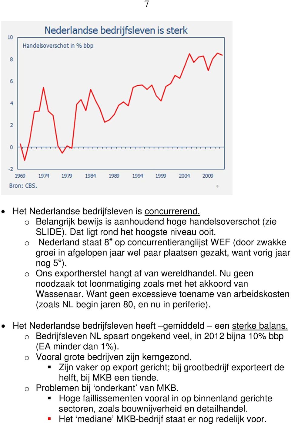 Nu geen noodzaak tot loonmatiging zoals met het akkoord van Wassenaar. Want geen excessieve toename van arbeidskosten (zoals NL begin jaren 80, en nu in periferie).