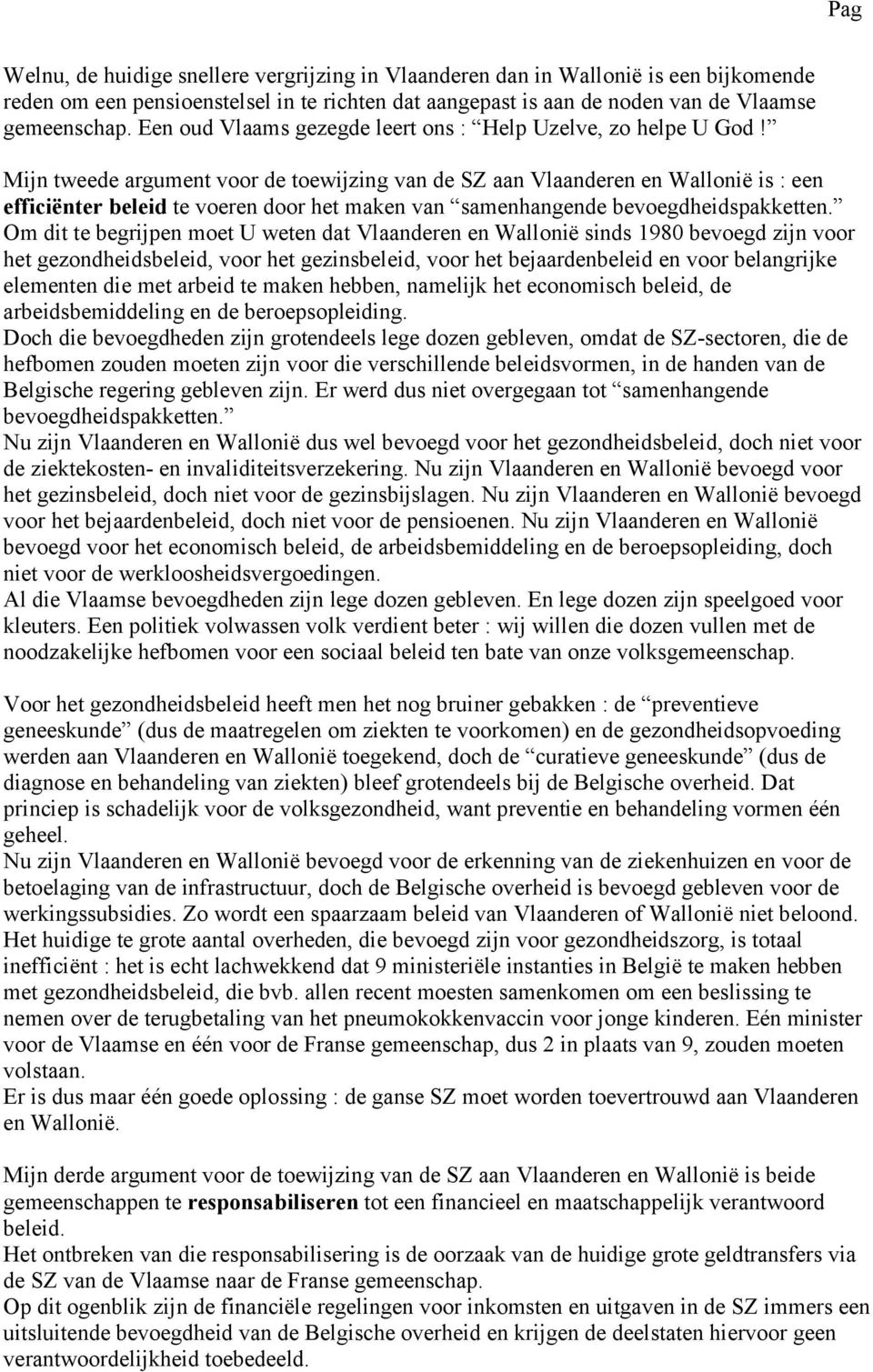 Om dit t bgrijpn mot U wtn dat Vlaandrn n Wallonië sinds 1980 bvogd zijn voor ht gzondhidsblid, voor ht gzinsblid, voor ht bjaardnblid n voor blangrijk lmntn di mt arbid t makn hbbn, namlijk ht