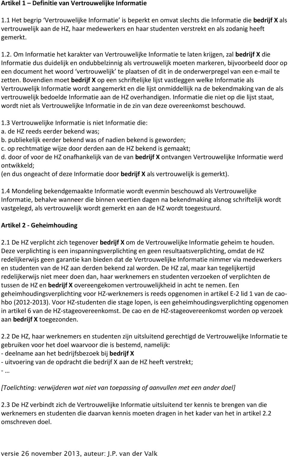 1.2. Om Informatie het karakter van Vertrouwelijke Informatie te laten krijgen, zal bedrijf X die Informatie dus duidelijk en ondubbelzinnig als vertrouwelijk moeten markeren, bijvoorbeeld door op