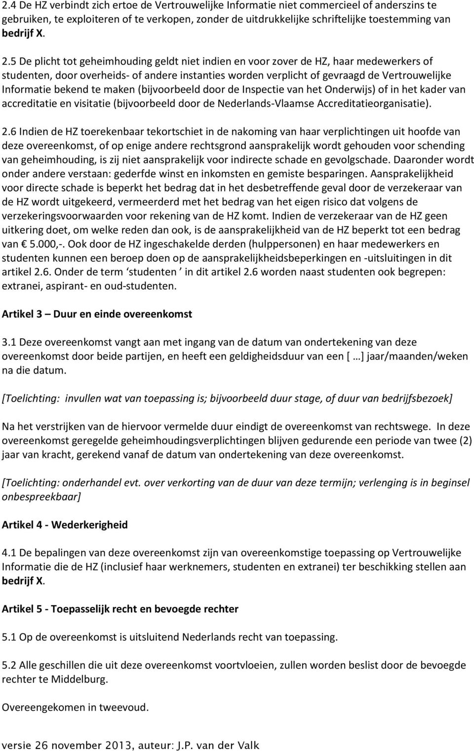 bekend te maken (bijvoorbeeld door de Inspectie van het Onderwijs) of in het kader van accreditatie en visitatie (bijvoorbeeld door de Nederlands-Vlaamse Accreditatieorganisatie). 2.