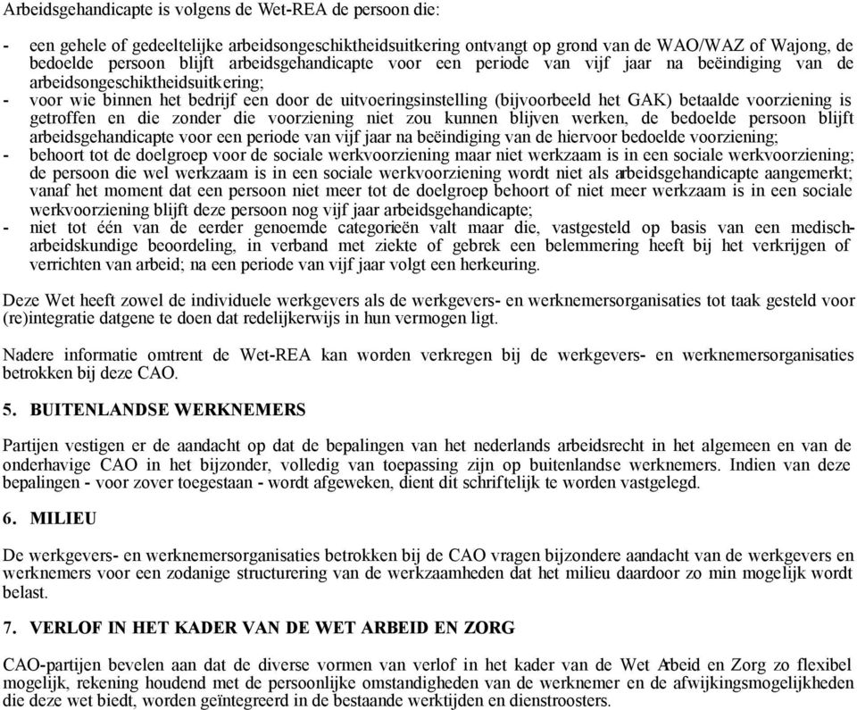 betaalde voorziening is getroffen en die zonder die voorziening niet zou kunnen blijven werken, de bedoelde persoon blijft arbeidsgehandicapte voor een periode van vijf jaar na beëindiging van de