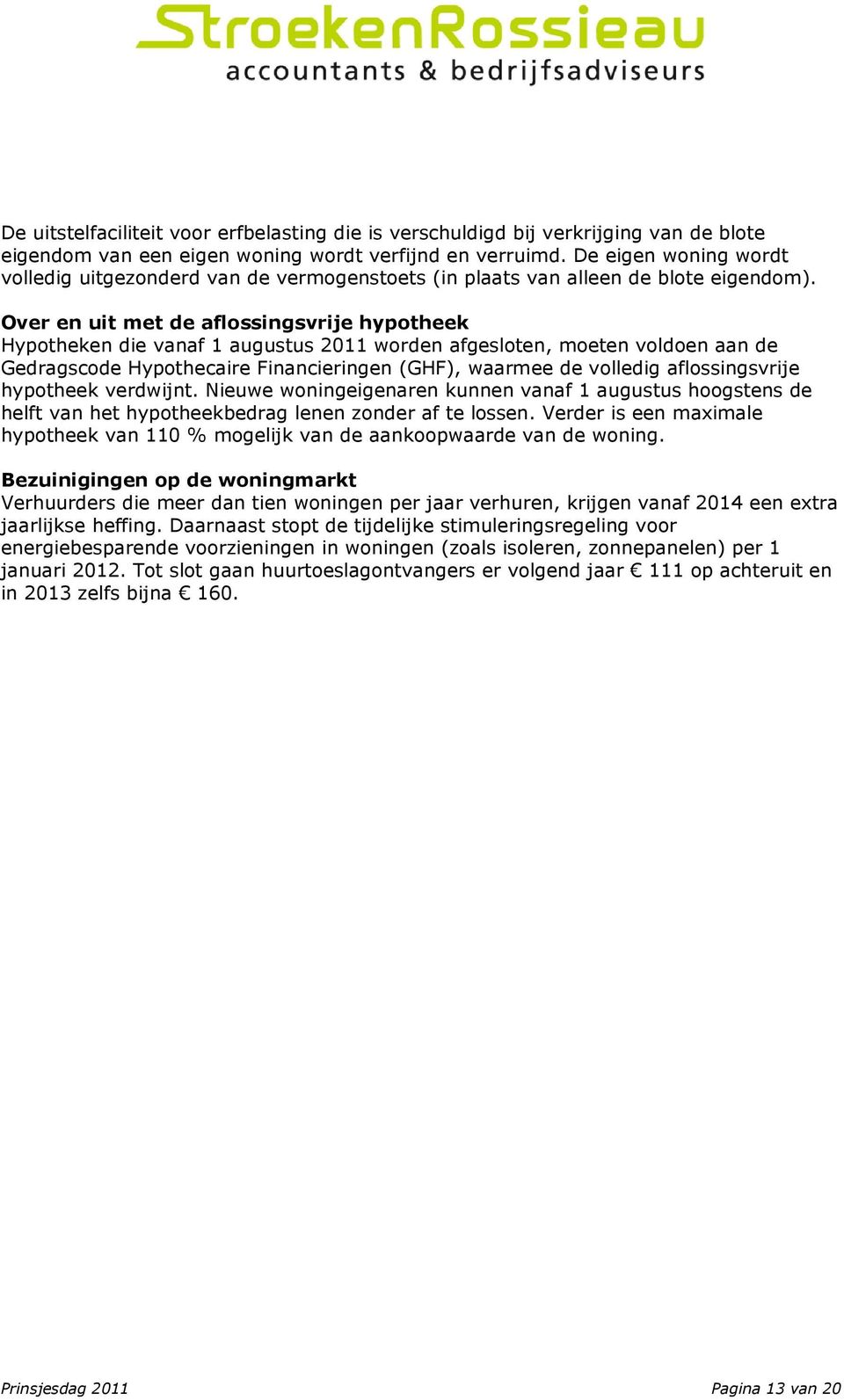 Over en uit met de aflossingsvrije hypotheek Hypotheken die vanaf 1 augustus 2011 worden afgesloten, moeten voldoen aan de Gedragscode Hypothecaire Financieringen (GHF), waarmee de volledig