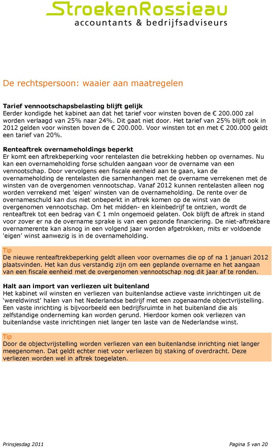 Renteaftrek overnameholdings beperkt Er komt een aftrekbeperking voor rentelasten die betrekking hebben op overnames.