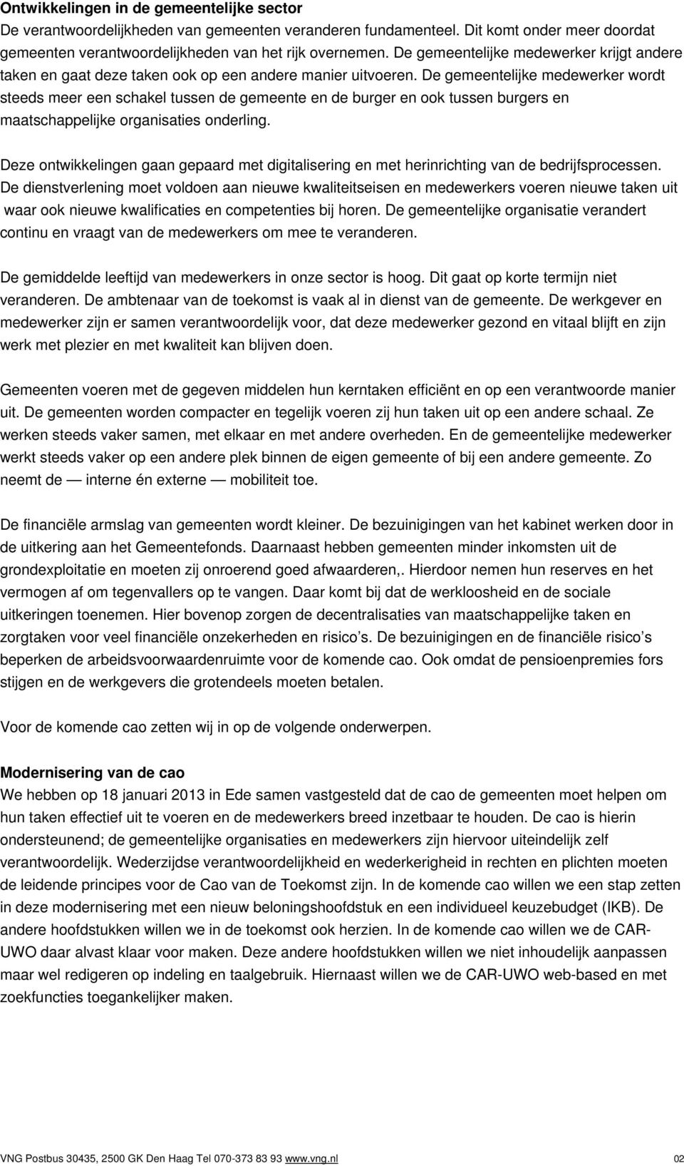 De gemeentelijke medewerker wordt steeds meer een schakel tussen de gemeente en de burger en ook tussen burgers en maatschappelijke organisaties onderling.