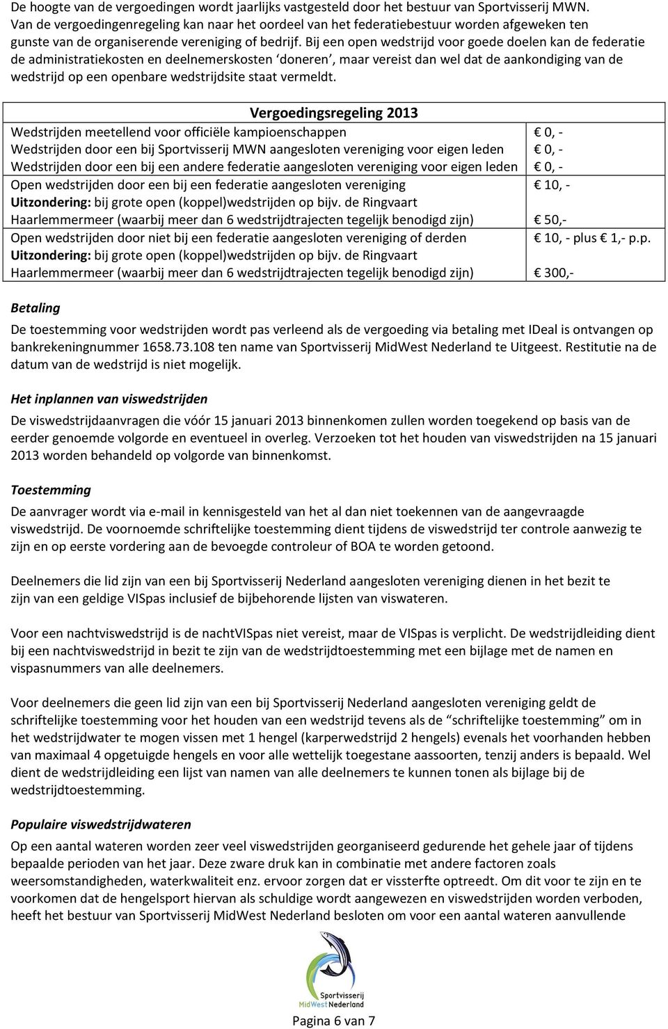 Bij een open wedstrijd voor goede doelen kan de federatie de administratiekosten en deelnemerskosten doneren, maar vereist dan wel dat de aankondiging van de wedstrijd op een openbare wedstrijdsite