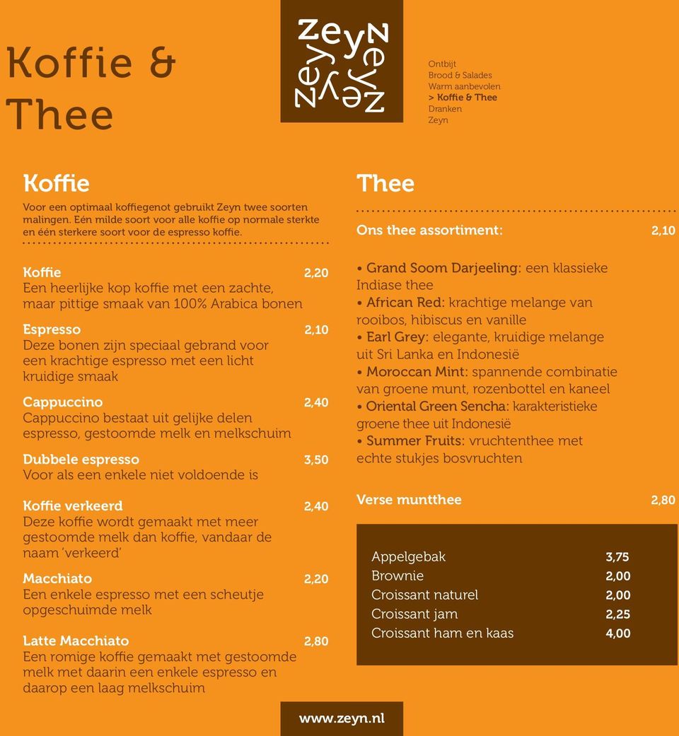 Cappuccino 2,40 Cappuccino bestaat uit gelijke delen espresso, gestoomde melk en melkschuim Dubbele espresso 3,50 Voor als een enkele niet voldoende is Koffie verkeerd 2,40 Deze koffie wordt gemaakt