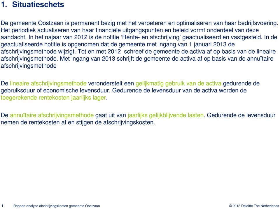 In de geactualiseerde notitie is opgenomen dat de gemeente met ingang van 1 januari 2013 de afschrijvingsmethode wijzigt.