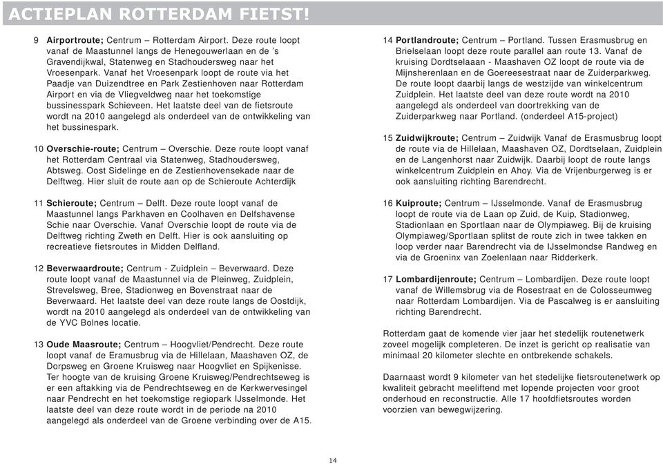 Het laatste deel van de fietsroute wordt na 2010 aangelegd als onderdeel van de ontwikkeling van het bussinespark. 10 Overschie-route; Centrum Overschie.