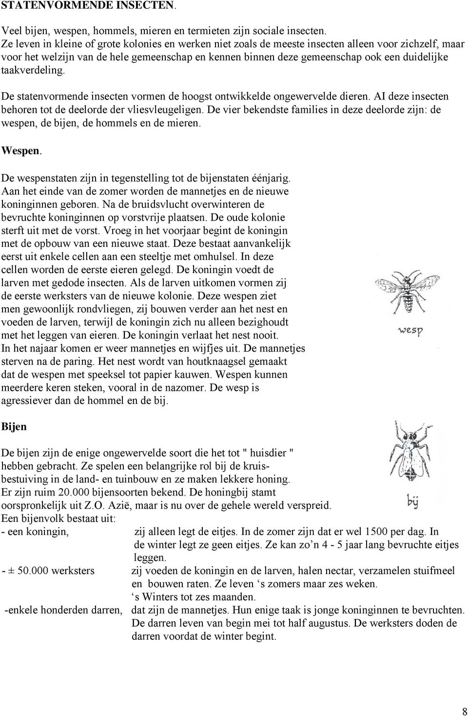 taakverdeling. De statenvormende insecten vormen de hoogst ontwikkelde ongewervelde dieren. AI deze insecten behoren tot de deelorde der vliesvleugeligen.