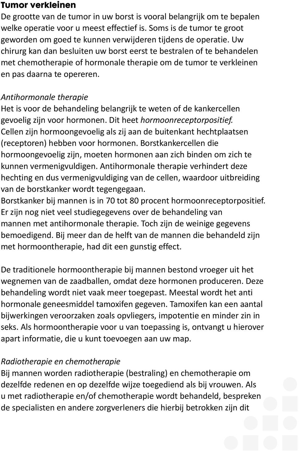 Uw chirurg kan dan besluiten uw borst eerst te bestralen of te behandelen met chemotherapie of hormonale therapie om de tumor te verkleinen en pas daarna te opereren.