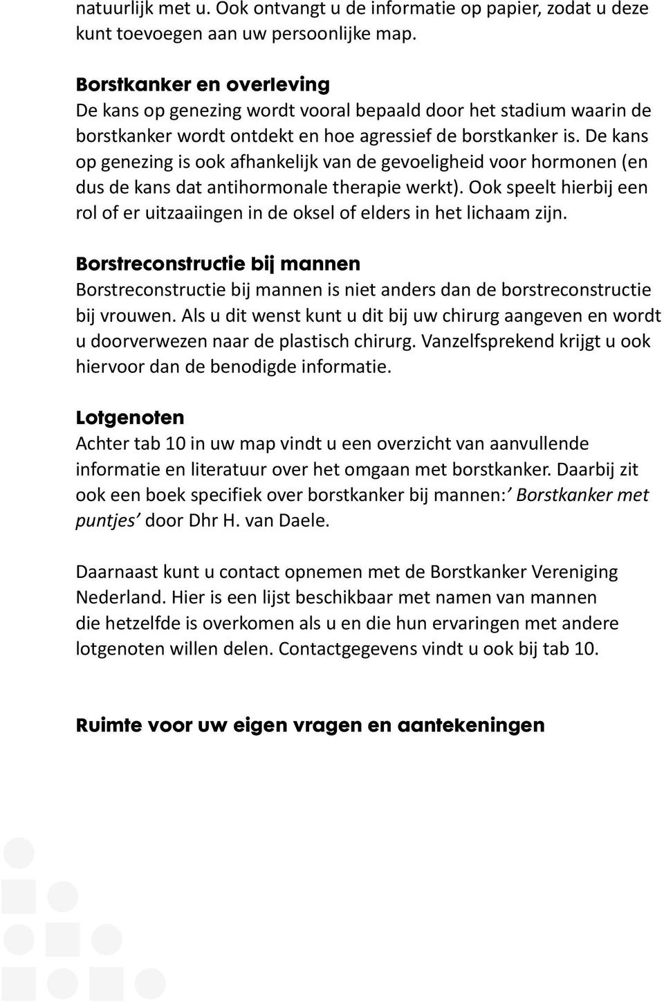 De kans op genezing is ook afhankelijk van de gevoeligheid voor hormonen (en dus de kans dat antihormonale therapie werkt).