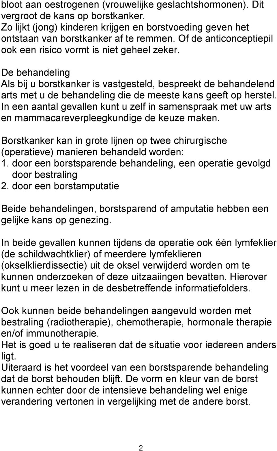 De behandeling Als bij u borstkanker is vastgesteld, bespreekt de behandelend arts met u de behandeling die de meeste kans geeft op herstel.