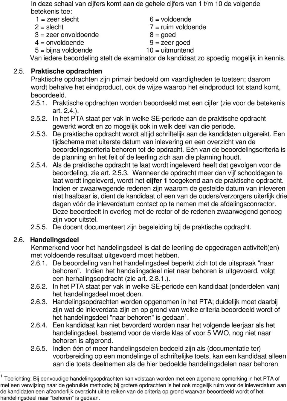 = bijna voldoende 10 = uitmuntend Van iedere beoordeling stelt de examinator de kandidaat zo spoedig mogelijk in kennis. 2.5.