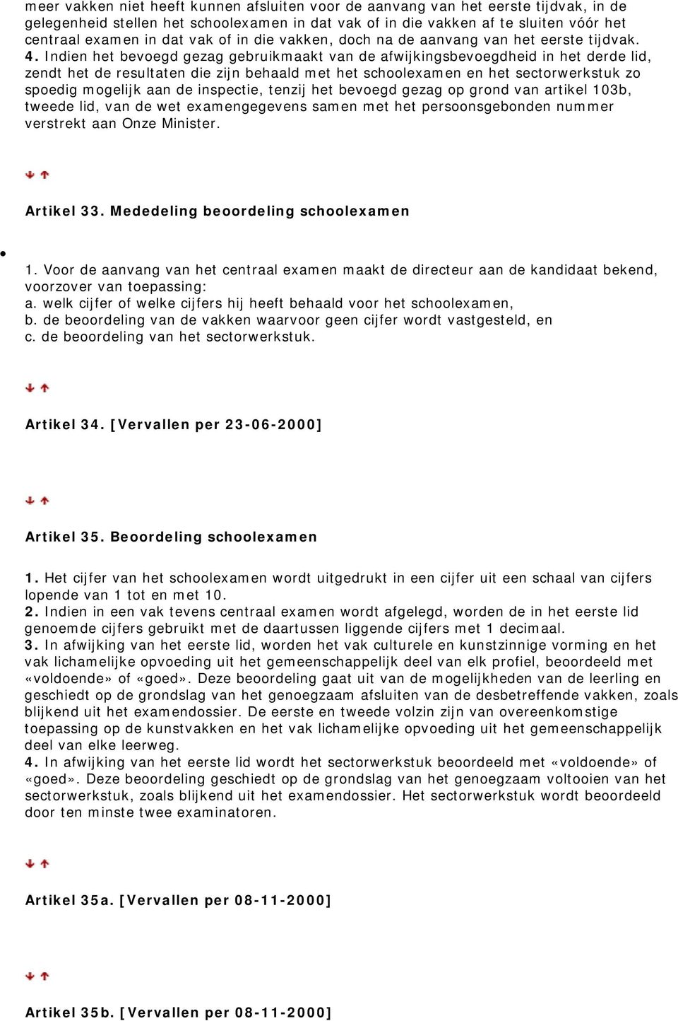 Indien het bevoegd gezag gebruikmaakt van de afwijkingsbevoegdheid in het derde lid, zendt het de resultaten die zijn behaald met het schoolexamen en het sectorwerkstuk zo spoedig mogelijk aan de