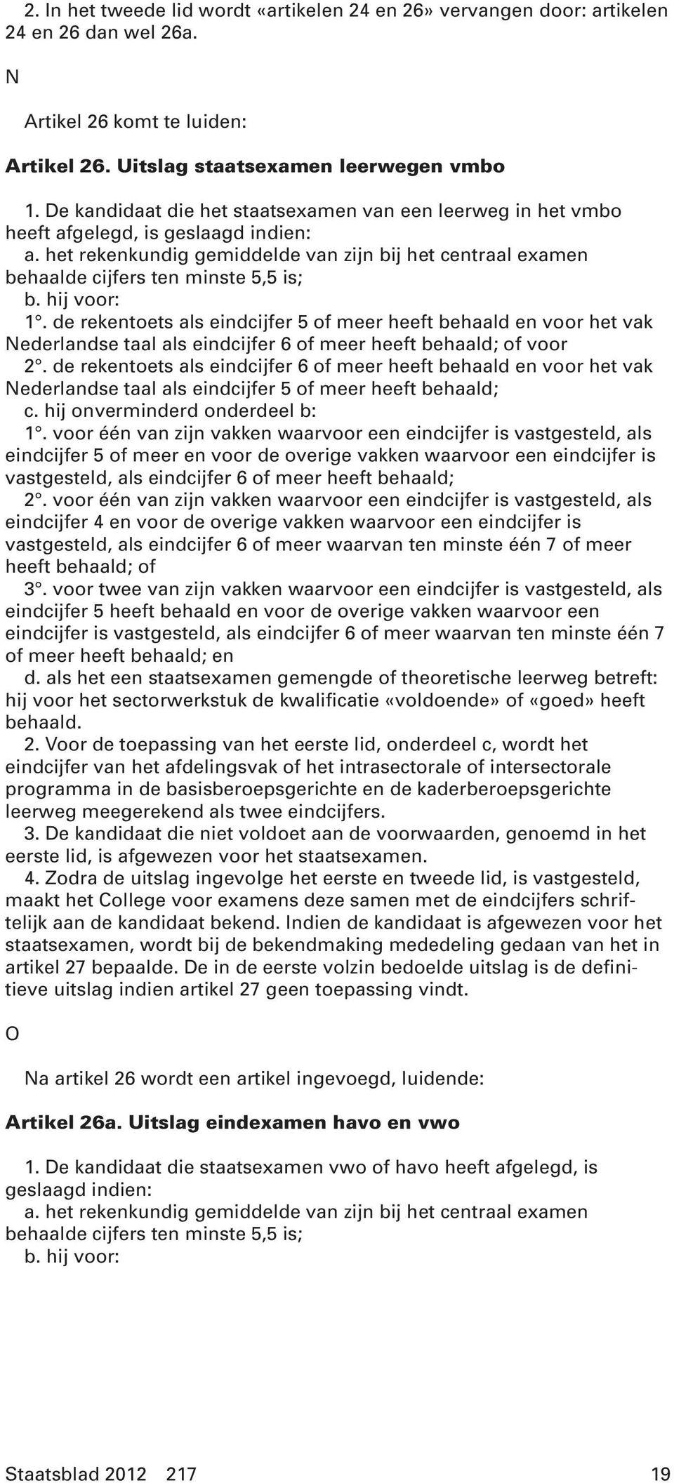 hij voor: 1. de rekentoets als eindcijfer 5 of meer heeft behaald en voor het vak Nederlandse taal als eindcijfer 6 of meer heeft behaald; of voor 2.