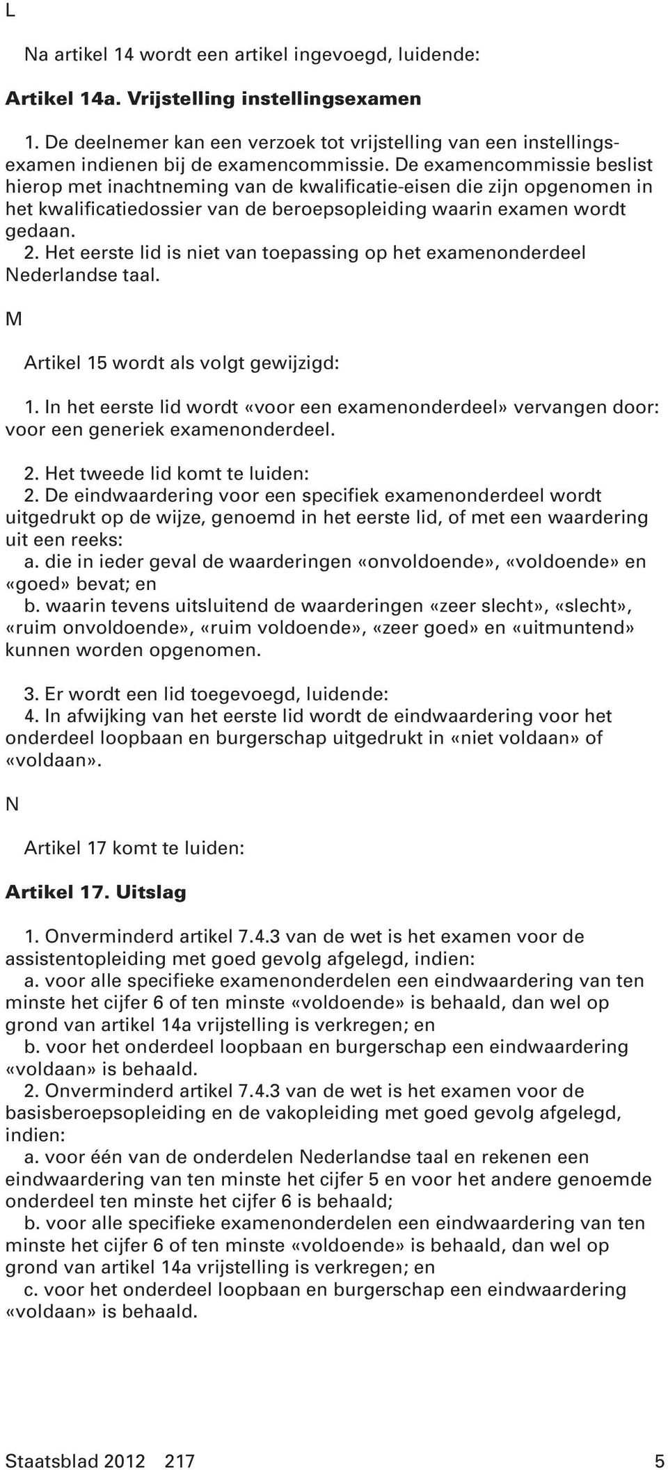 De examencommissie beslist hierop met inachtneming van de kwalificatie-eisen die zijn opgenomen in het kwalificatiedossier van de beroepsopleiding waarin examen wordt gedaan. 2.