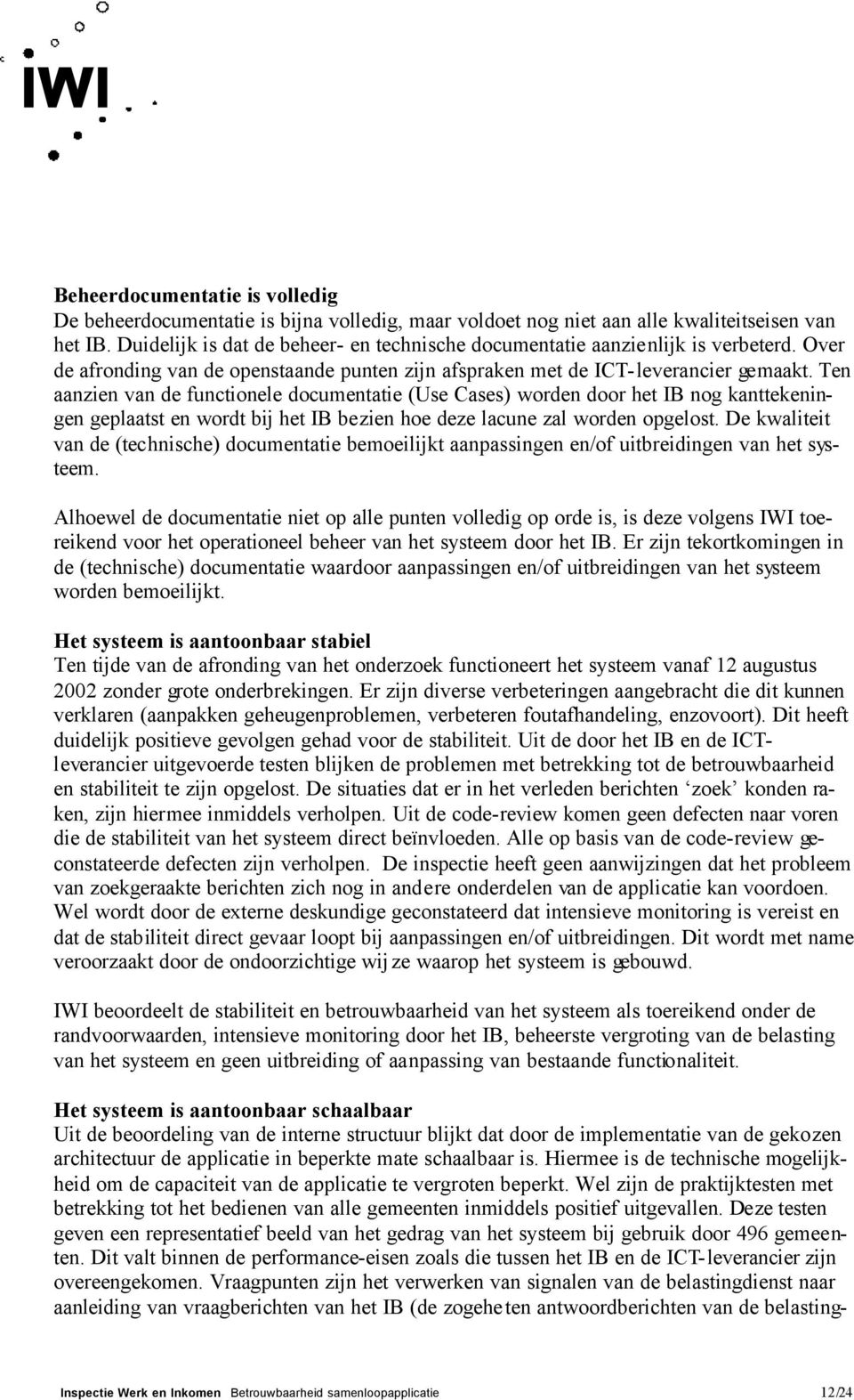 Ten aanzien van de functionele documentatie (Use Cases) worden door het IB nog kanttekeningen geplaatst en wordt bij het IB bezien hoe deze lacune zal worden opgelost.