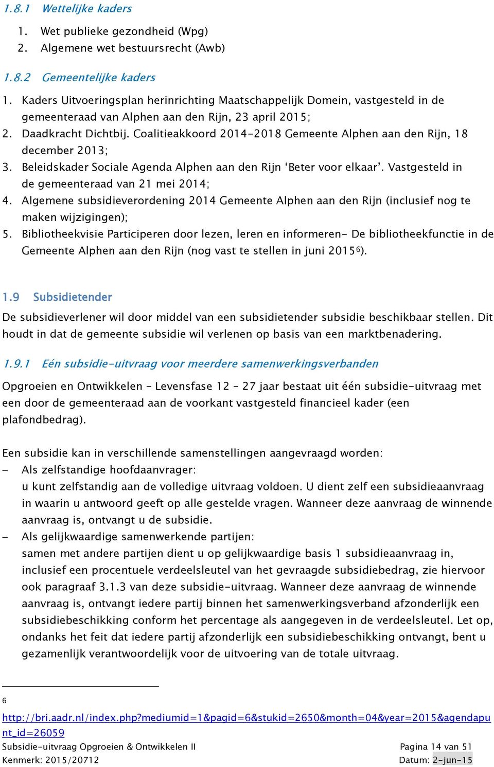 Coalitieakkoord 2014-2018 Gemeente Alphen aan den Rijn, 18 december 2013; 3. Beleidskader Sociale Agenda Alphen aan den Rijn Beter voor elkaar. Vastgesteld in de gemeenteraad van 21 mei 2014; 4.