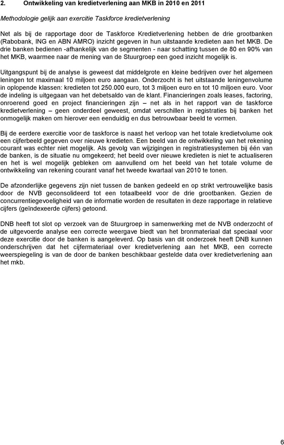 De drie banken bedienen -afhankelijk van de segmenten - naar schatting tussen de 80 en 90% van het MKB, waarmee naar de mening van de Stuurgroep een goed inzicht mogelijk is.