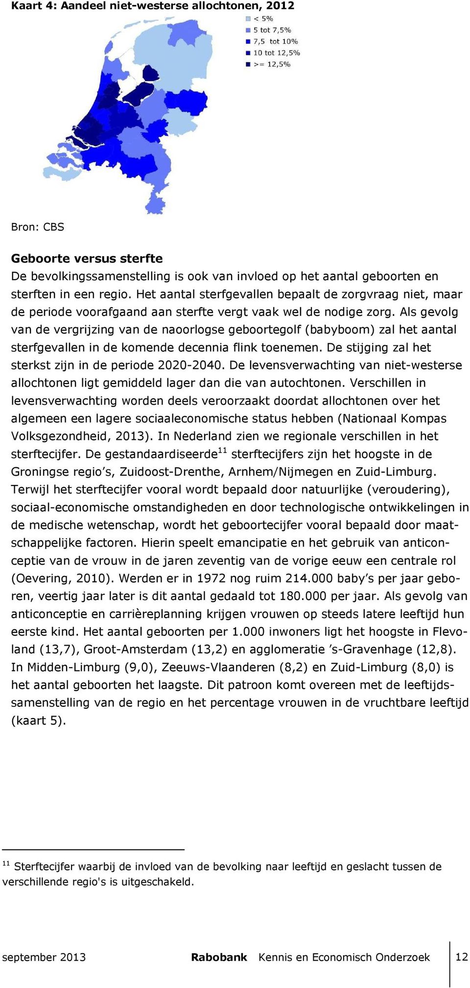 Als gevolg van de vergrijzing van de naoorlogse geboortegolf (babyboom) zal het aantal sterfgevallen in de komende decennia flink toenemen. De stijging zal het sterkst zijn in de periode 2020-2040.