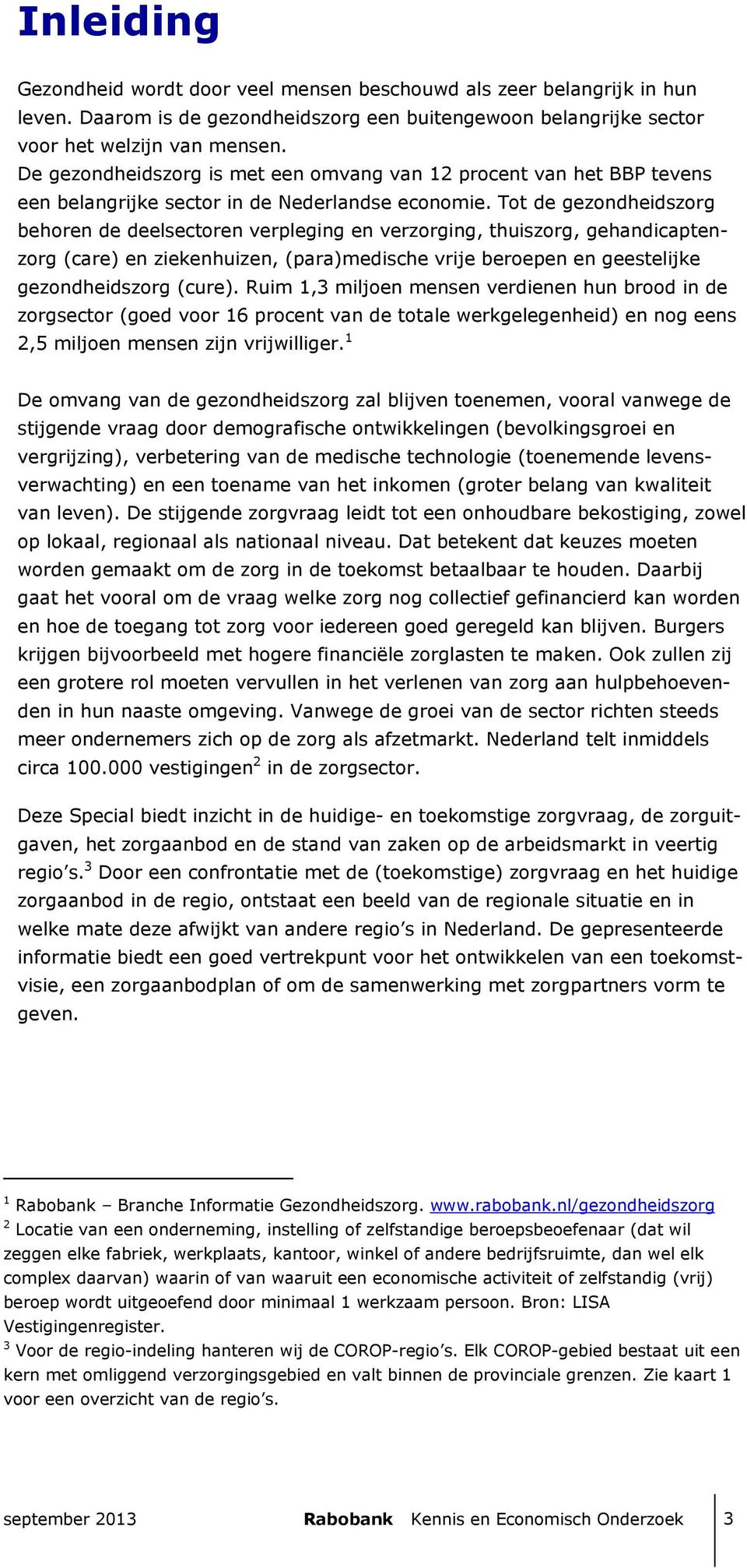 Tot de gezondheidszorg behoren de deelsectoren verpleging en verzorging, thuiszorg, gehandicaptenzorg (care) en ziekenhuizen, (para)medische vrije beroepen en geestelijke gezondheidszorg (cure).