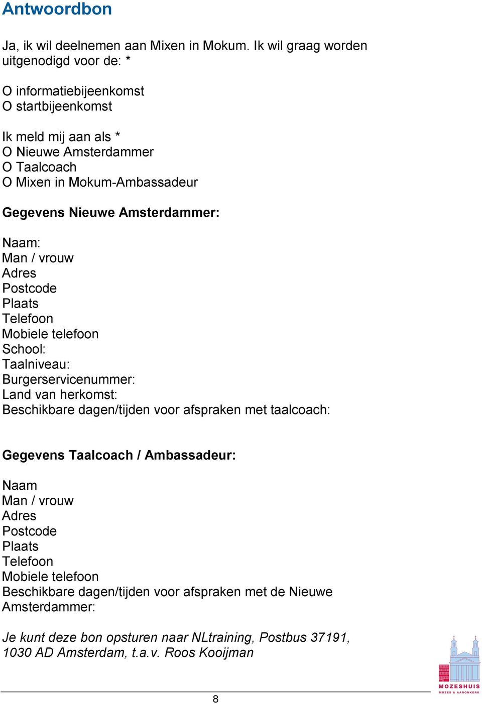 Gegevens Nieuwe Amsterdammer: Naam: Man / vrouw Adres Postcode Plaats Telefoon Mobiele telefoon School: Taalniveau: Burgerservicenummer: Land van herkomst: Beschikbare