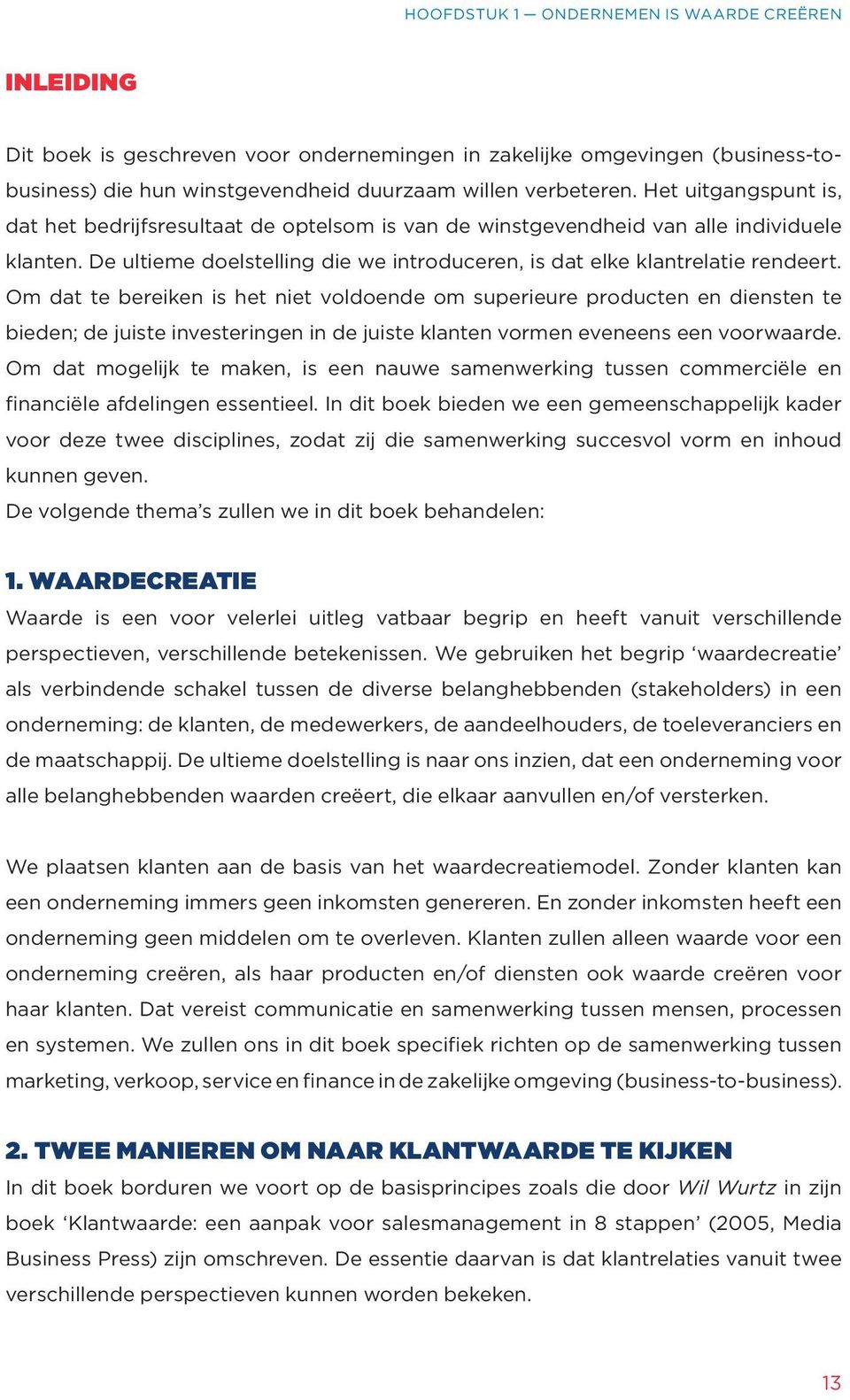 Om dat te bereiken is het niet voldoende om superieure producten en diensten te bieden; de juiste investeringen in de juiste klanten vormen eveneens een voorwaarde.