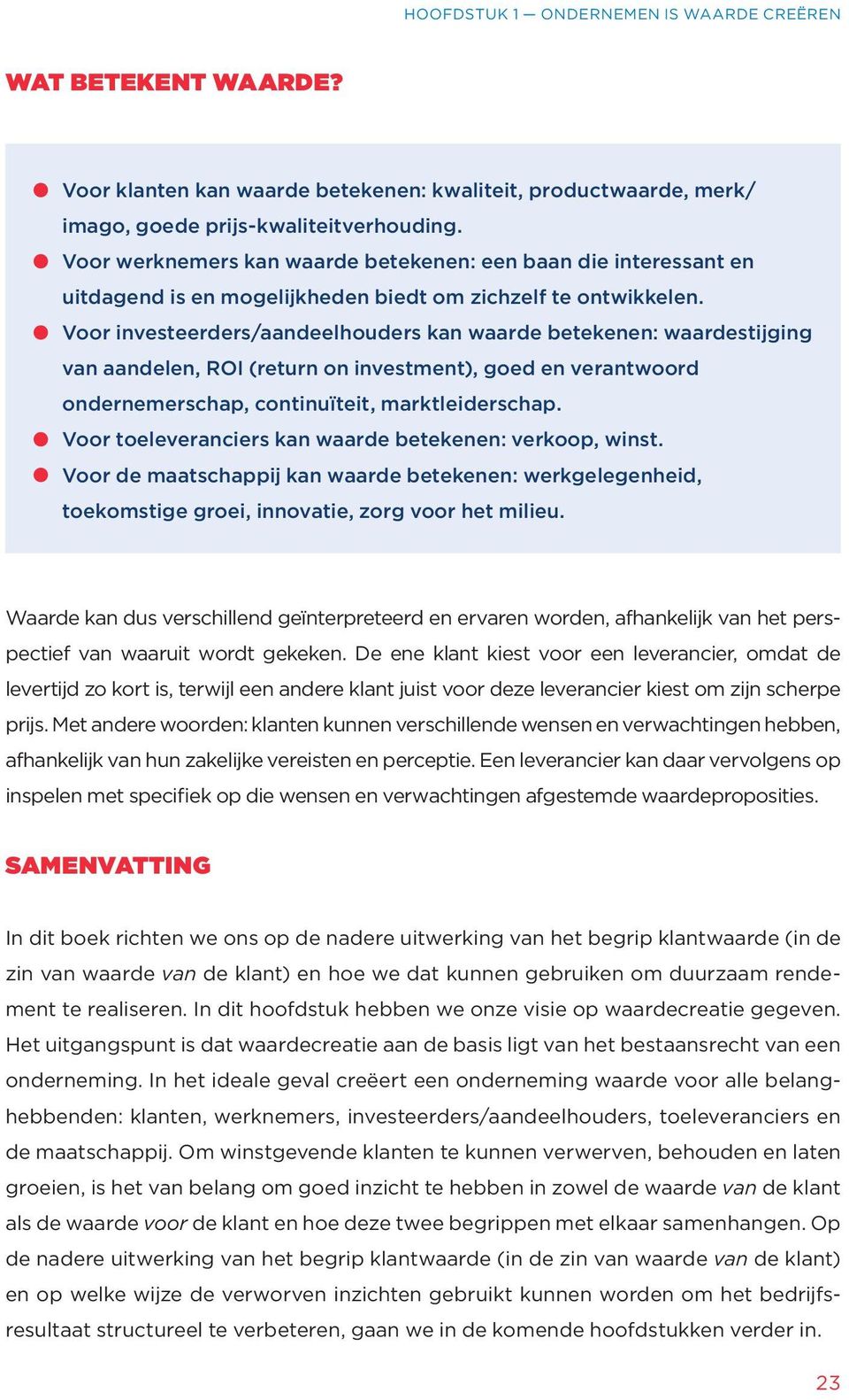 Voor investeerders/aandeelhouders kan waarde betekenen: waardestijging van aandelen, ROI (return on investment), goed en verantwoord ondernemerschap, continuïteit, marktleiderschap.